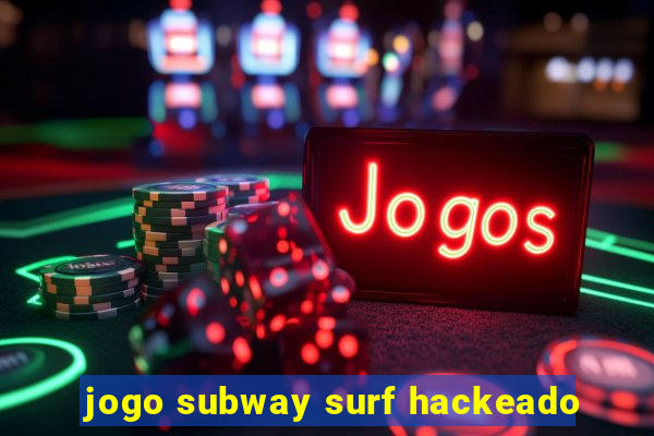 jogo subway surf hackeado